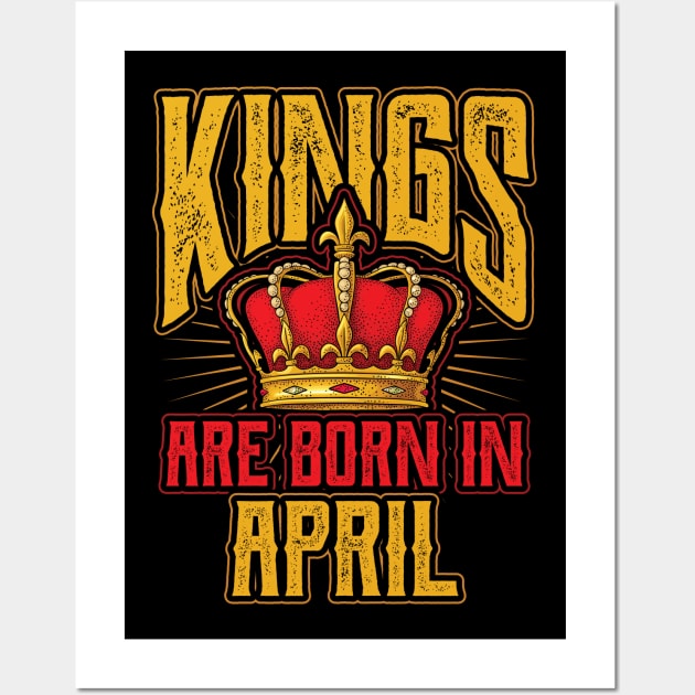 Kings are Born in April Birthday Gift Wall Art by aneisha